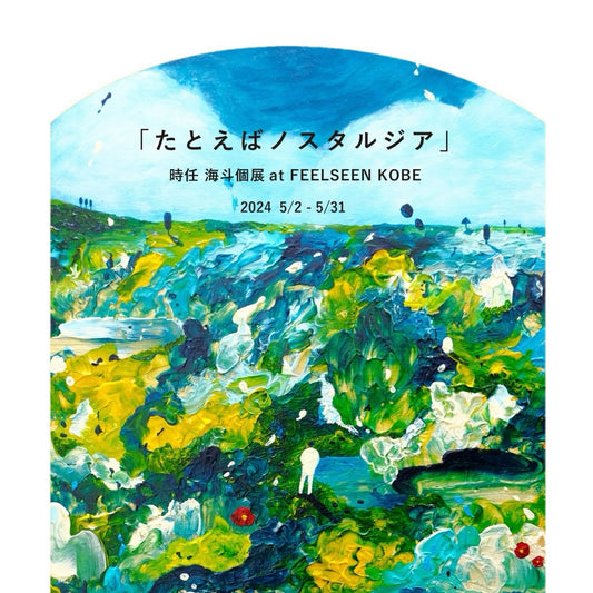 【KOBE】 たとえばノスタルジア - 時任 海斗個展  2024年5月2日(木)～5月31日(金)